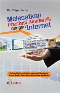 MELESATKAN PRESTASI AKADEMIK DENGAN INTERNET : BERBAGAI REFERENSI DI INTERNET UNTUK MEMBANTU PROSES BELAJAR SISWA,GURU,MAHASISWA DAN DOSEN