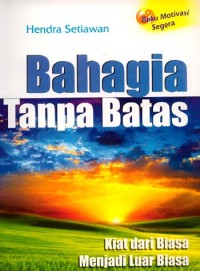 BAHAGIA TANPA BATAS
KIAT DARI BIASA MENJADI LUAR BIASA