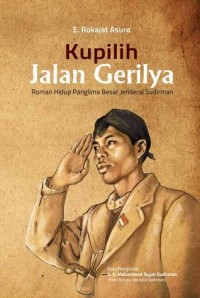 KUPILIH JALAN GERILYA
ROMAN HIDUP PANGLIMA BESAR JENDERAL SOEDIRMAN