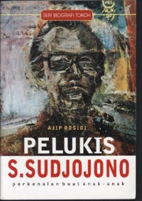 SERI BIOGRAFI TOKOH
PELUKIS S.SUDJOJONO : PERKENALAN BUAT ANAK - ANAK