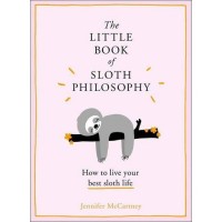 THE LITTLE BOOK OF SLOTH
HOW TO LIVE YOUR BEST SLOTH LIFE